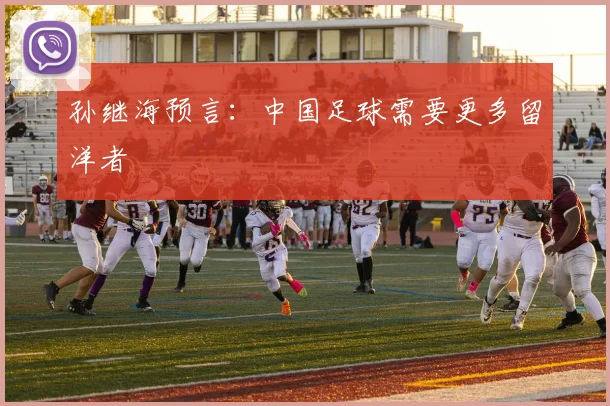 孙继海预言：中国足球需要更多留洋者