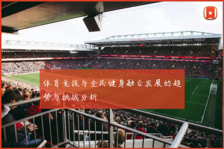体育竞技与全民健身融合发展的趋势与挑战分析
