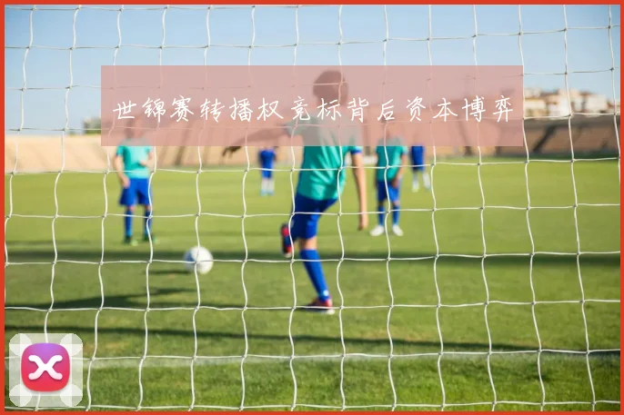 世锦赛转播权竞标背后资本博弈