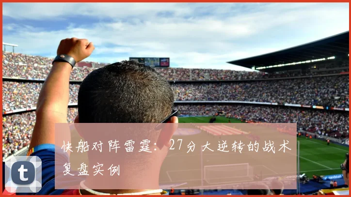 快船对阵雷霆：27分大逆转的战术复盘实例