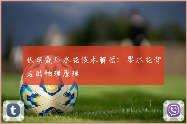 伏明霞压水花技术解密：零水花背后的物理原理